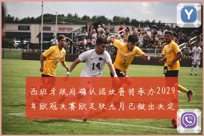 西班牙政府确认诺坎普将承办2029年欧冠决赛欧足联九月已做出决定