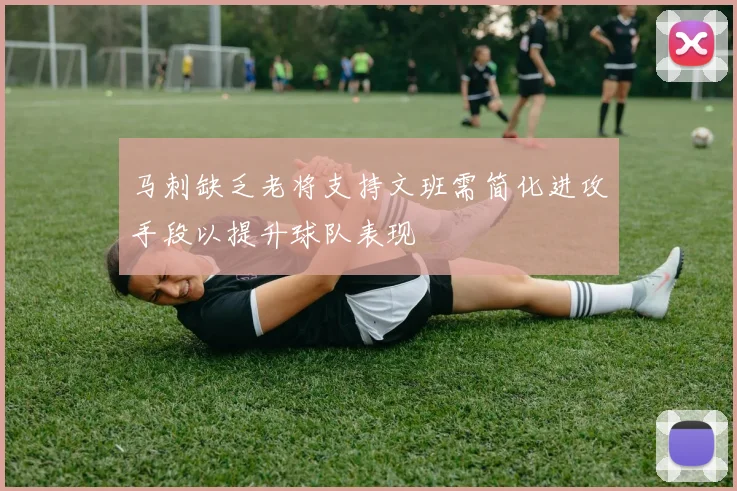 马刺缺乏老将支持文班需简化进攻手段以提升球队表现