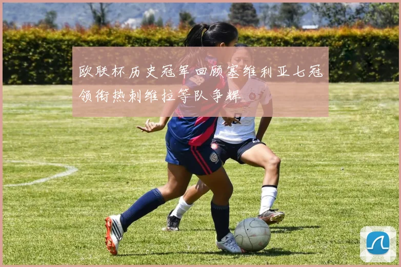 欧联杯历史冠军回顾塞维利亚七冠领衔热刺维拉等队争辉