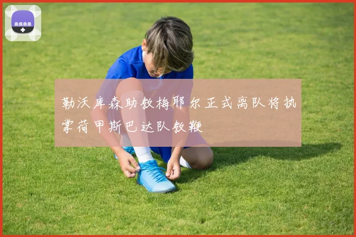 勒沃库森助教梅耶尔正式离队将执掌荷甲斯巴达队教鞭