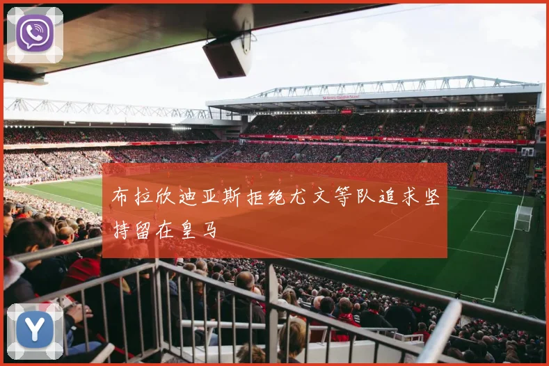 布拉欣迪亚斯拒绝尤文等队追求坚持留在皇马