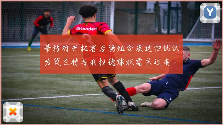 蒂格对开拓者后场组合表达担忧认为莫兰特与利拉德球权需求过高